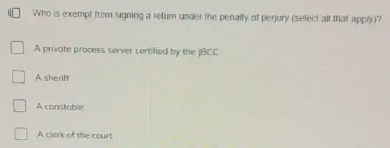 Who is exempt from signing a return under the penalty of perjury (select all that apply)?
A private process server certified by the JBCC
A sheriff
A constable
A clerk of the court