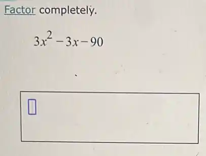 Factor completely.
3x^2-3x-90
square