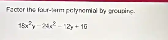 Factor the four-term polynomial by grouping.
18x^2y-24x^2-12y+16