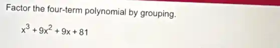 Factor the four-term polynomial by grouping.
x^3+9x^2+9x+81