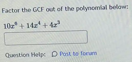 Factor the GCF out of the polynomial below:
10x^6+14x^4+4x^3
square
