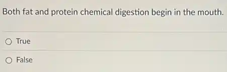 Both fat and protein chemical digestion begin in the mouth.
True
False