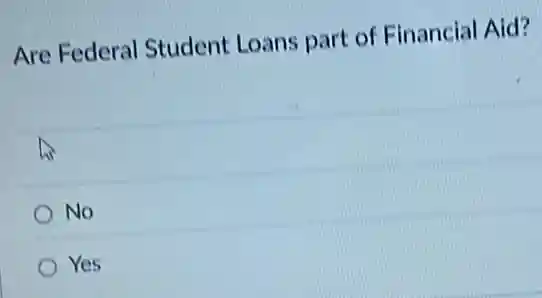 Are Federal Student Loans part of Financial Aid?
No
Yes