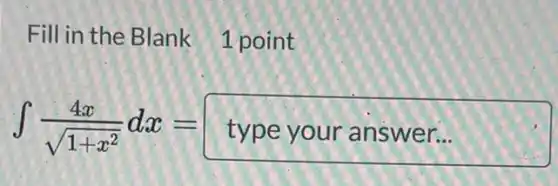 Fill in the Blank 1 point
int (4x)/(sqrt (1+x^2))dx=type your answer...