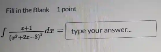 Fill in the Blank 1 point
int (x+1)/((x^2)+2x-3)^(2)dx=type your answer...