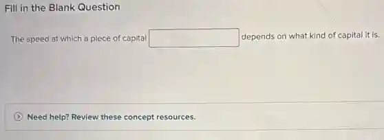 Fill in the Blank Question
The speed at which a piece of capital square  depends on what kind of capital it is.
Need help? Review these concept resources.