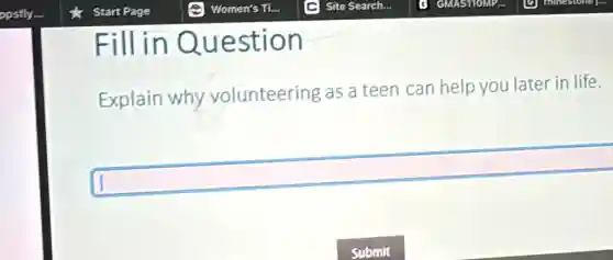 Fill in Question
Explain why volunteering as a teen can help you later in life.
square