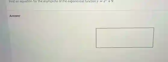 Find an equation for the asymptote of the exponential function y=e^x+9
square