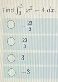 Find int _(0)^3vert x^2-4vert dx
-(23)/(3)
(23)/(3)
3
-3