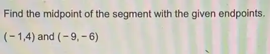 Find the midpoint of the segment with the given endpoints.
(-1,4) and (-9,-6)