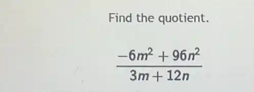Find the quotient.
(-6m^2+96n^2)/(3m+12n)