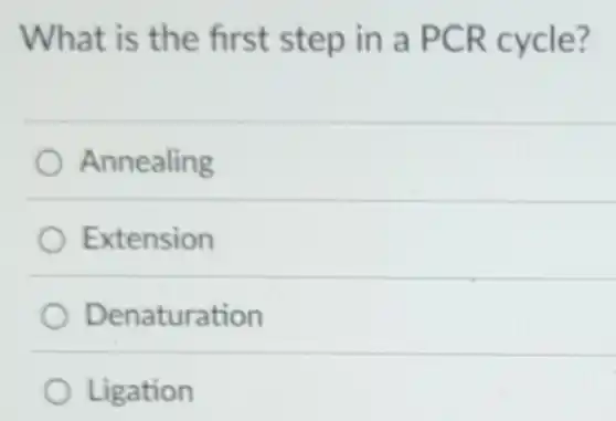 What is the first step in a PCR cycle?
Annealing
Extension
Denaturation
Ligation