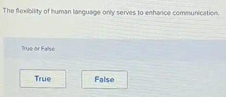 The flexibility of human language only serves to enhance communication.
True or False
True
False