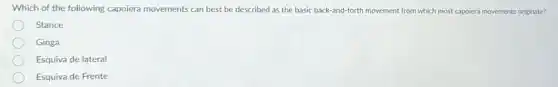 Which of the following capoiera movements can best be described as the basic back-and-forth movement from which most capoiera movements originate?
Stance
Ginga
Esquiva de lateral
Esquiva de Frente