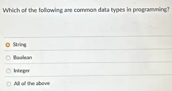 Which of the following are common data types in programming?
String
Boolean
Integer
All of the above