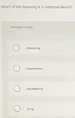 Which of the following Is a rhetorical device?
Multiple Choice
reasoning
euphemism
doublethink
lying