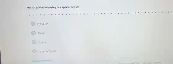 Which of the following is a special sense?
Pressure
Taste
Touch
Proprioception