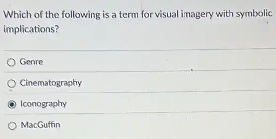 Which of the following is a term for visual imagery with symbolic
implications?
Genre
Cinematography
Iconography
MacGuffin