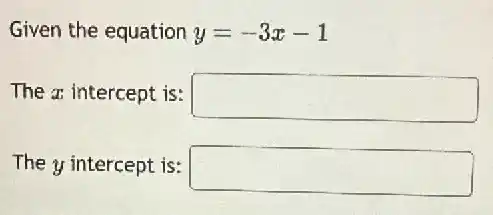 Given the equation y=-3x-1
The z intercept is: square 
The y intercept is: square