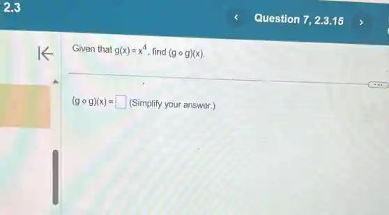 Given that g(x)=x^4 , find (gcirc g)(x)
(gcirc g)(x)=square
(Simplify your answer.)