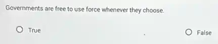 Governments are free to use force whenever they choose.
True
False