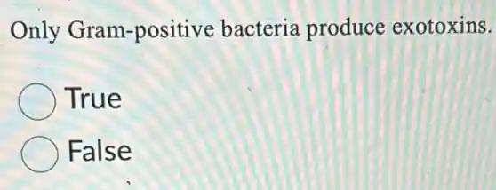 Only Gram-positive bacteria produce exotoxins.
True
False