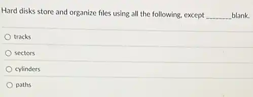Hard disks store and organize files using all the following, except __ blank.
tracks
sectors
cylinders
paths