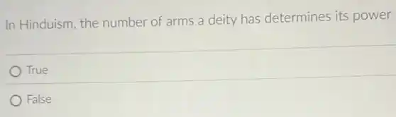 In Hinduism, the number of arms a deity has determines its power
True
False