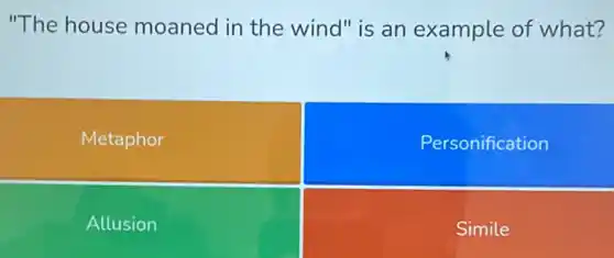 "The house moaned in the wind" is an example of what?
Metaphor
Personification
Allusion
Simile