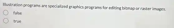 Illustration programs are specialized graphics programs for editing bitmap or raster images.
false
true