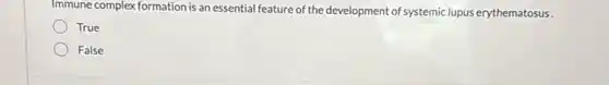 Immune complex formation is an essential feature of the development of systemiclupus erythematosus.
True
False