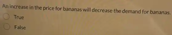 An increase in the price for bananas will decrease the demand for bananas.
True
False