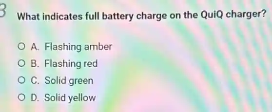 What indicates full battery charge on the QuiQ charger?
A. Flashing amber
B. Flashing red
C. Solid green
D. Solid yellow