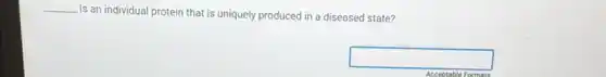 __
is an individual protein that is uniquely produced in a diseased state?
square 
Acceptable