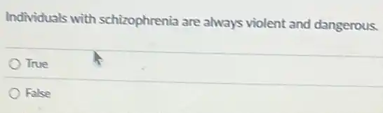 Individuals with schizophrenia are always violent and dangerous.
True
False