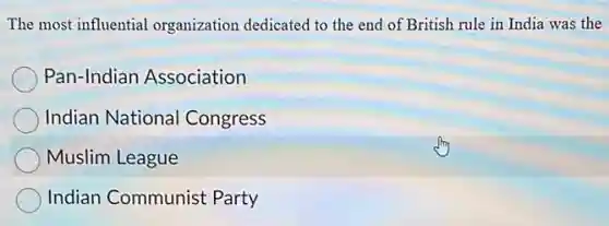 The most influential organization dedicated to the end of British rule in India was the
Pan-Indian Association
Indian National Congress
Muslim League
Indian Communist Party