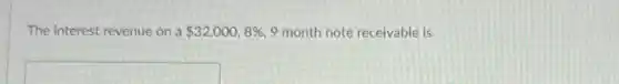 The interest revenue on a 32,000,8%  9 month note receivable is
square