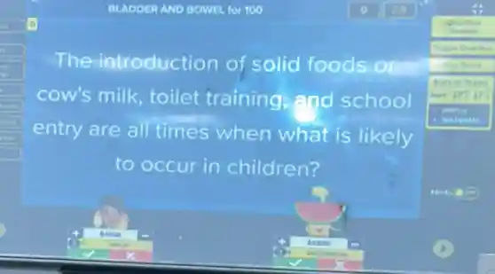 The introduction of solid foods
cow's milk , toilet training and school
entry are all times when what is likely
to occur in children?