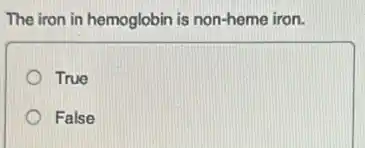 The iron in hemoglobin is non-heme iron.
True
False