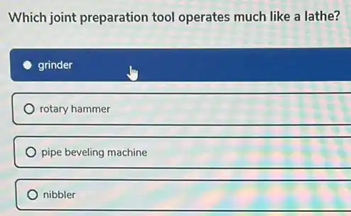 Which joint preparation tool operates much like a lathe?
grinder
rotary hammer
pipe beveling machine
nibbler