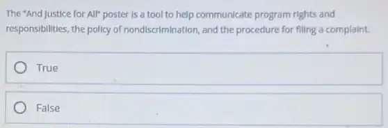 The "And Justice for All" poster is a tool to help communicate program rights and
responsibilities, the policy of nondiscrimination, and the procedure for filling a complaint.
True
False