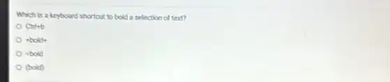 Which is a keyboard shortcut to bold a selection of text?
Ctrl+b
+bold+
=bold
(bold)