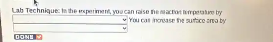 Lab Technique: In the experiment, you can raise the reaction temperature by
square  You can increase the surface area by
square