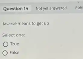 lavarse means to get up
Select one:
True
False