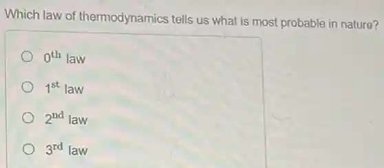 Which law of thermodynamics tells us what is most probable in nature?
0^thlaw
1^stlaw
2^ndlaw
3^rdlaw