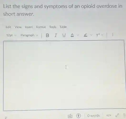 List the signs and symptoms of an opioid overdose in
short answer.
Edit View Insert Format Tools Table
square