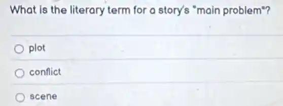 What is the literary term for a story's "main problem"?
plot
conflict
scene