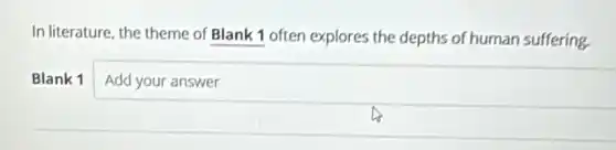 In literature, the theme of Blank 1 often explores the depths of human suffering.
Blank 1 Add your answer