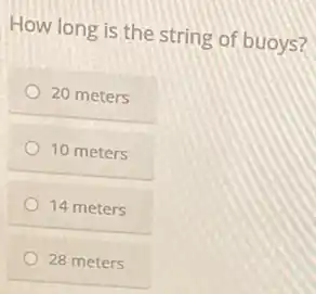 How long is the string of buoys?
20 meters
10 meters
14 meters
28 meters