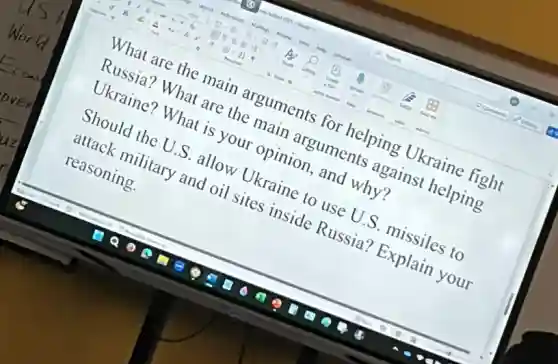 What are the main arguments for helping Ukraine fight
Russia? What are the main arguments against helping
Ukraine? What is your opinion, and why?
Should the U.S allow Ukraine to use U.S. missiles to
attack military and oil sites inside Russia? Explain your
reasoning.